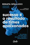 Ler Sucesso é o resultado de times apaixonados: Um método inovador para alcançar resultados extraordinários, do autor Renata Spallicci