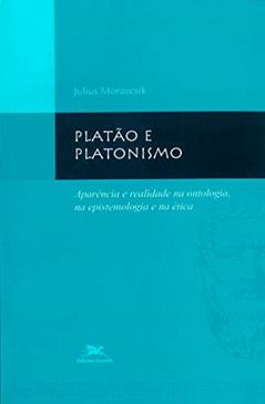 Platão e platonismo: Aparência e realidade na ontologia, na epistemologia e na ética, do autor Julius Moravcsik