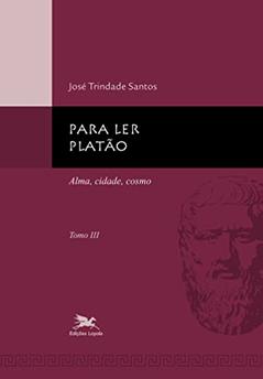 Para ler Platão - tomo 3: Tomo 3: Alma, cidade, cosmo, do autor José Trindade Santos