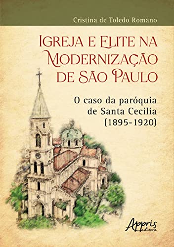 Ler Igreja e Elite na Modernização de São Paulo: O Caso da Paróquia de Santa Cecília (1895-1920), do autor Cristina de Toledo Romano