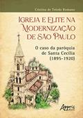 Ler Igreja e Elite na Modernização de São Paulo: O Caso da Paróquia de Santa Cecília (1895-1920), do autor Cristina de Toledo Romano Ler Igreja e Elite na Modernização de São Paulo: O Caso da Paróquia de Santa Cecília (1895-1920), do autor Cristina de Toledo Romano