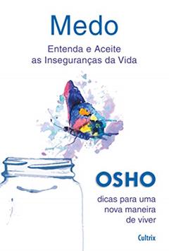 Medo: Entenda e Aceite as Inseguranças da Vida, do autor Osho