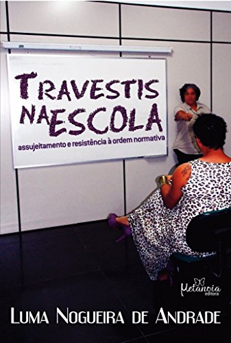 Ler Travestis na Escola: Assujeitamento e Resistência à Ordem Normativa, do autor Luma Nogueira de Andrade