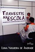 Ler Travestis na Escola: Assujeitamento e Resistência à Ordem Normativa, do autor Luma Nogueira de Andrade Ler Travestis na Escola: Assujeitamento e Resistência à Ordem Normativa, do autor Luma Nogueira de Andrade