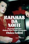 Ler Rainhas da noite: As travestis que tinham São Paulo a seus pés, do autor Chico Felitti