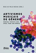 Ler Artivismos musicais de gênero: Bandivas, travestis, gays, drags, trans, não-bináries, do autor Rose de Melo Rocha