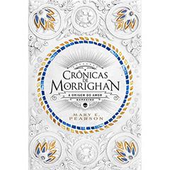 Crônicas de Morrighan: A origem do sentimento que ergueu um novo reino, do autor Mary Pearson