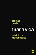 Ler Tirar a vida: Suicídio na modernidade, do autor Thomas Macho