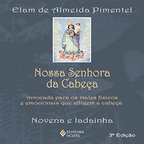 Ler Nossa Senhora da Cabeça: Invocada para os males físicos e emocionais que afligem a cabeça - Novena e ladainha, do autor Elam de Almeida Pimentel