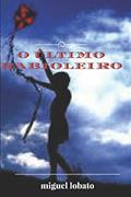 Ler O ÚLTIMO RABIOLEIRO.: RABIOLAS... PAPAGAIOS E CANGULAS... ESSE ERA UM TEMPO MÁGICO... (Portuguese Edition), do autor MIGUEL LOBATO