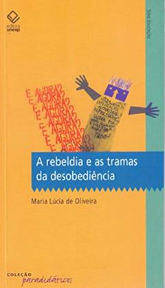 A rebeldia e as tramas da desobediência, do autor Maria Lúcia de Oliveira