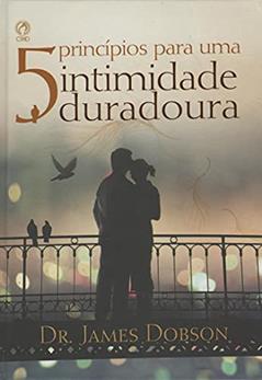 5 Princípios Para Uma Intimidade Duradoura, do autor Dr. James Dobson