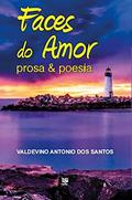Ler Faces do amor: Prosa & Poesia, do autor Valdevino Antonio dos (Autor) Santos