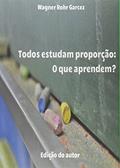 Ler Todos Estudam Proporção. O que Aprendem, do autor Wagner Rohr Garcez Ler Todos Estudam Proporção. O que Aprendem, do autor Wagner Rohr Garcez
