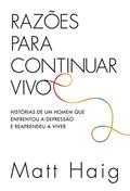 Ler Razões para continuar vivo: Histórias de um homem que enfrentou a depressão e reaprendeu a viver, do autor Matt Haig
