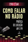 Ler Como falar no rádio: prática de locução AM e FM, do autor Cyro César
