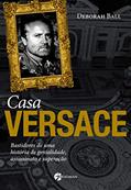 Ler Casa Versace: Bastidores de uma História de Genialidade, Assassinato e Superação, do autor Deborah Ball