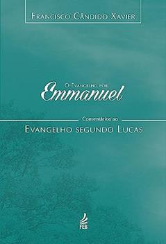 O Evangelho por Emmanuel: Comentários ao Evangelho Segundo Lucas, do autor Francisco Cândido Xavier; Emmanuel