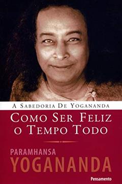 Como ser Feliz o Tempo Todo, do autor Paramhansa Yogananda
