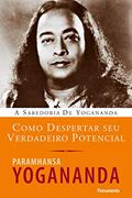 Ler Como Despertar seu Verdadeiro Potencial: a Sabedoria de Yogananda, do autor Paramhansa Yogananda