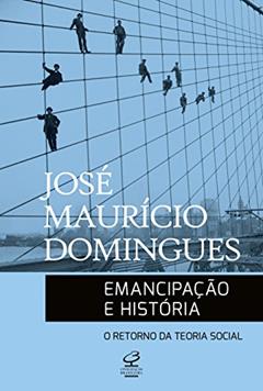 Emancipação e história: O retorno da teoria social, do autor José Maurício Domingues