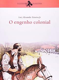 O engenho colonial, do autor Luiz Alexandre Teixeira Jr.