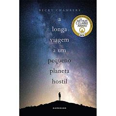 A Longa Viagem a um Pequeno Planeta Hostil: A ficção científica independente que está conquistando o universo, do autor Becky Chambers
