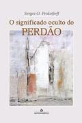 Ler O Significado Oculto Do Perdao, do autor Sergei O. Prokofieff