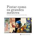 Ler Pintar como os grandes mestres: Um excelente maneira de aprender com quem tem muito a ensinar, do autor Paidotribo