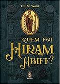 Ler Quem foi Hiram Abiff?, do autor J. S. M. Ward Ler Quem foi Hiram Abiff?, do autor J. S. M. Ward