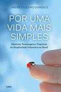 Ler Por uma Vida Mais Simples: Histórias, Personagens e Trajetória da Simplicidade Voluntária no Brasil, do autor André Cauduro D'Angelo Ler Por uma Vida Mais Simples: Histórias, Personagens e Trajetória da Simplicidade Voluntária no Brasil, do autor André Cauduro D'Angelo