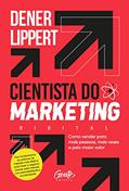 Ler Cientista do Marketing: Como vender para mais pessoas, mais vezes e pelo maior valor., do autor Dener Lippert