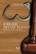 Ler O Brasil Prende Demais? Reflexões Sobre a Prisão, do autor Filipe Regueira De Oliveira Lima Ler O Brasil Prende Demais? Reflexões Sobre a Prisão, do autor Filipe Regueira De Oliveira Lima