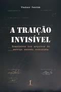 Ler A Traição Invisível. Brasileiros nos Arquivos do Serviço Secreto Comunista, do autor Vladimír Petrilák Ler A Traição Invisível. Brasileiros nos Arquivos do Serviço Secreto Comunista, do autor Vladimír Petrilák