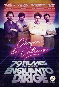 Choque de Cultura: 79 filmes pra assistir enquanto dirige, do autor Caíto Mainier; Daniel Furlan; David Benincá; Fernando Fraiha; Juliano Enrico; Leandro Ramos; Pedro Leite; Raul Chequer