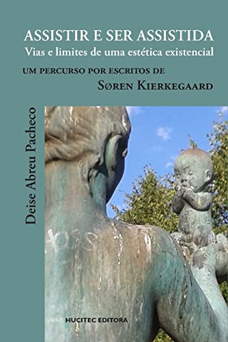Ler Assistir e ser assitida: Vias e limites de uma estética existencial. Um percurso por escritos de Søren Kierkegaard: 118, do autor Deise Abreu Pacheco Ler Assistir e ser assitida: Vias e limites de uma estética existencial. Um percurso por escritos de Søren Kierkegaard: 118, do autor Deise Abreu Pacheco