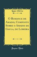 Ler O Romance de Amadis, Composto Sobre o Amadis de Gaula, de Lobeira (Classic Reprint), do autor Lopes Vieira Ler O Romance de Amadis, Composto Sobre o Amadis de Gaula, de Lobeira (Classic Reprint), do autor Lopes Vieira