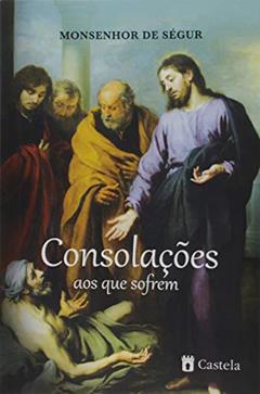 Consolações aos que Sofrem, do autor Monsenhor De Ségur