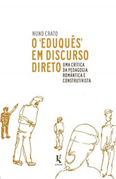 O "eduquês" Em Discurso Direto: Uma Crítica Da Pedagogia Romântica E Construtivista, do autor Nuno Crato