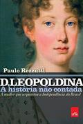 Ler D. Leopoldina: a história não contada: A mulher que arquitetou a independência do Brasil, do autor Paulo Rezzutti