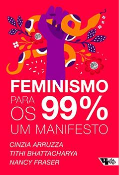 Feminismo para os 99%: Um manifesto, do autor Cinzia Arruzza; Tithi Bhattacharya; Nancy Fraser