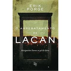 O arrebatamento de Lacan: Marguerite Duras ao pé da letra, do autor Érik Porge