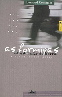As formigas da estação de Berna: e Outras Ficções Suiças, do autor Bernard Comment