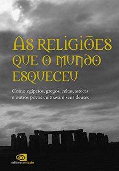 As religiões que o mundo esqueceu: Como egípcios, gregos, celtas, astecas, e outros povos cultuavam seus deuses, do autor Pedro Paulo Funari