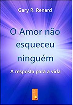 O Amor não Esqueceu Ninguém (Livro 3), do autor Gary R. Renard