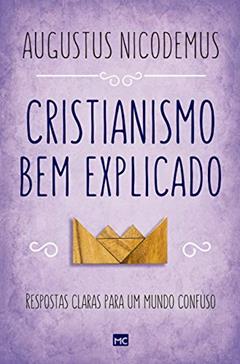 Cristianismo bem explicado: Respostas claras para um mundo confuso, do autor Augustus Nicodemus