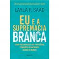 Ler Eu e a supremacia branca: Como reconhecer seu privilégio, combater o racismo e mudar o mundo, do autor Layla F. Saad Ler Eu e a supremacia branca: Como reconhecer seu privilégio, combater o racismo e mudar o mundo, do autor Layla F. Saad