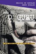 Ler Meu Pai, o Guru do Presidente: a Face Ainda Oculta de Olavo de Carvalho, do autor Heloísa de Carvaho; Henry Bugalho