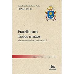 Carta Encíclica do Santo Padre Francisco "Fratelli Tutti - Todos irmãos": sobre a fraternidade e a amizade social, do autor Jorge Mario (Papa Francisco) Bergoglio