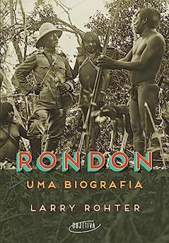 Rondon: Uma biografia, do autor Larry Rohter